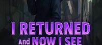 I Returned, and Now I See Strange Things
