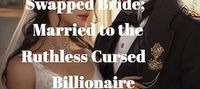 Rebirth Swapped Bride; Married to the Ruthless Cursed Billionaire